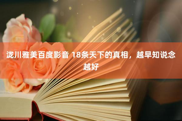 泷川雅美百度影音 18条天下的真相，越早知说念越好